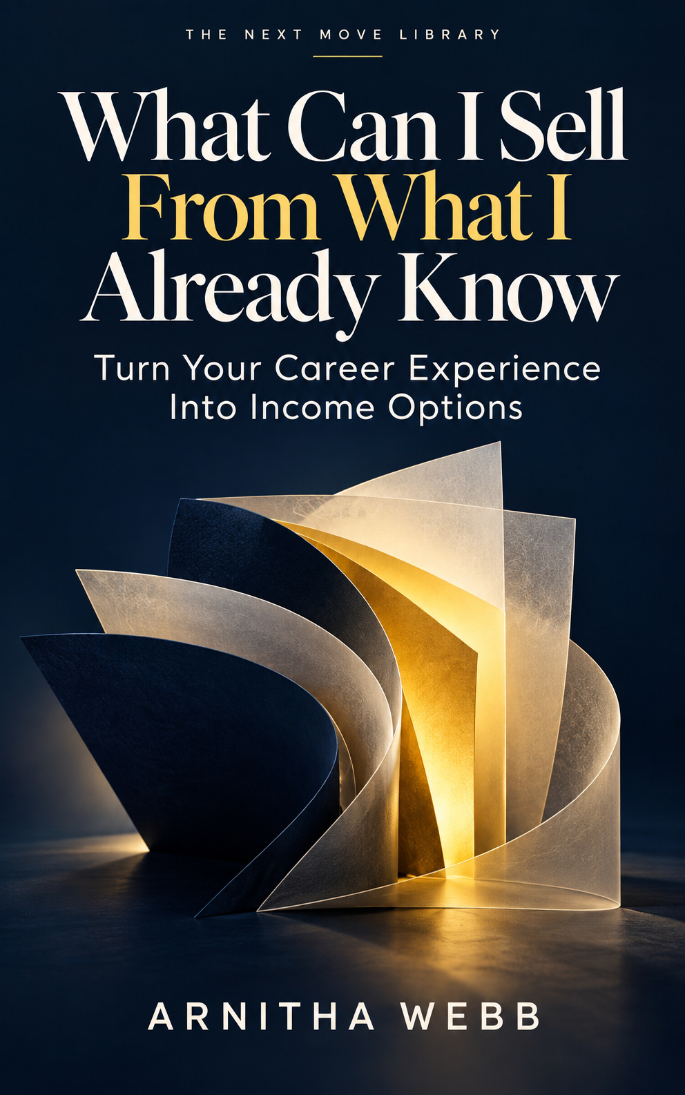 Cover of What Can I Sell From What I Already Know: Turn Your Career Experience Into Income Options, by Arnitha Webb